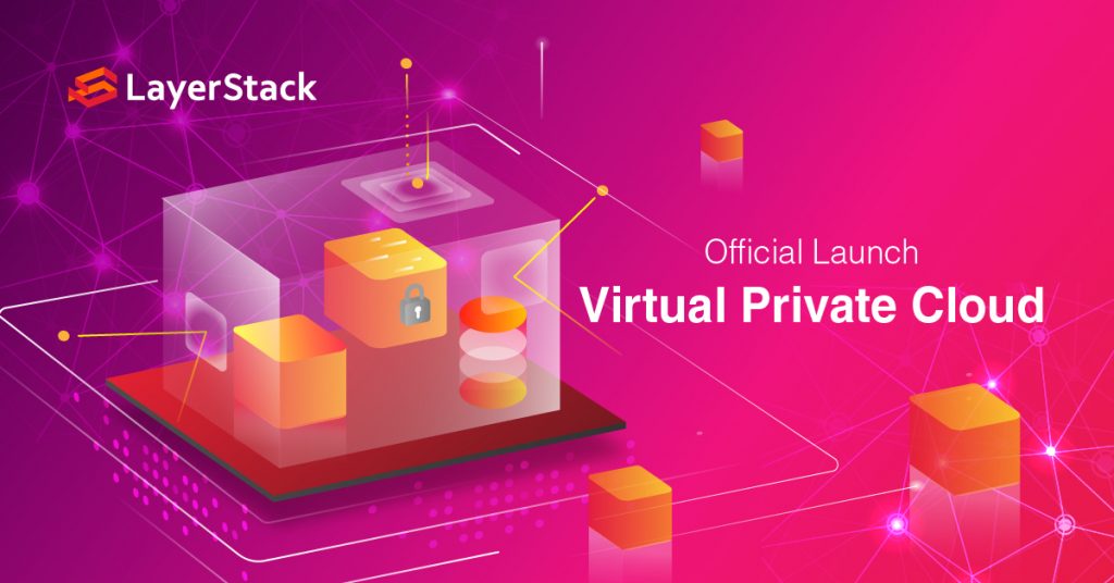 Official Launch Virtual Private Cloud Layerstack Official Blog